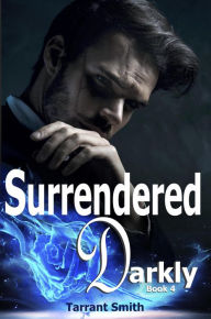Title: Surrendered Darkly (The Darkly Series, #4), Author: Tarrant Smith