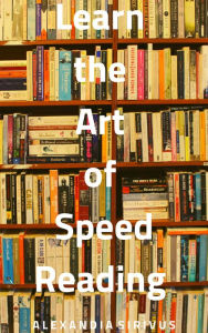 Title: Learn the Art of Speed Reading, Author: Alexandia Sirivus