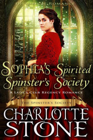 Title: Historical Romance: Sophia's Spirited Spinster's Society A Lady's Club Regency Romance (The Spinster's Society, #4), Author: Charlotte Stone