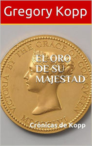 Title: El Oro De Su Majestad (Crónicas de Kopp, #6), Author: Gregory Kopp