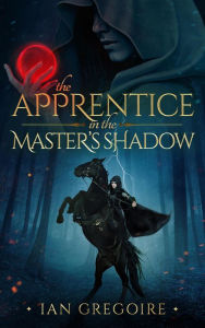 Title: The Apprentice In The Master's Shadow (Legends Of The Order, #2), Author: Ian Gregoire