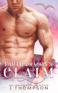 Title: Earth Dragon's Claim (Elemental Dragon's, #1), Author: J Thompson
