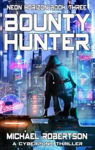 Title: Bounty Hunter: A Cyberpunk Thriller (Neon Horizon, #3), Author: Michael Robertson