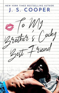 Title: To My Brother's Cocky Best Friend (The Inappropriate Bachelors, #4), Author: J. S. Cooper
