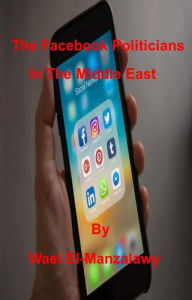 Title: The Facebook Politicians In The Middle East, Author: Wael El-Manzalawy