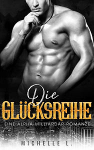 Title: Die Glücksreihe: Eine Alpha-Milliardär-Romanze, Author: Michelle L.