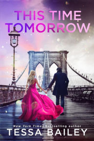 Title: This Time Tomorrow, Author: Tessa Bailey
