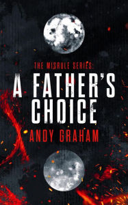 Title: A Father's Choice (The Misrule, #1), Author: Andy Graham