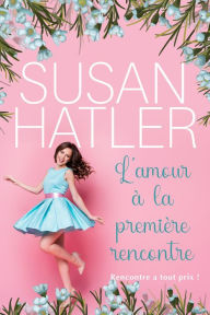 Title: L'amour à la première rencontre (Rencontre à tout prix !, #1), Author: Susan Hatler