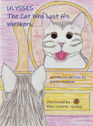 Title: Ulysses The Cat Who Lost His Whiskers, An Odyssey, Author: Harlee Newman