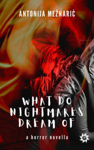 Title: What do Nightmares Dream of, Author: Antonija Meznaric