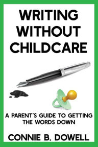 Title: Writing Without Childcare, Author: Connie B. Dowell