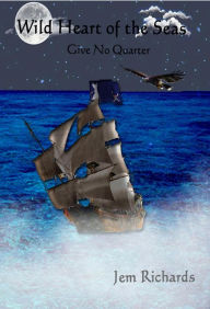 Title: Wild Heart of the Seas - Give No Quarter, Author: Jem Richards