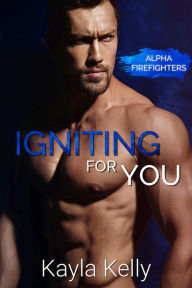 Title: Igniting For You (Alpha Firefighters 1), Author: Kayla Kelly