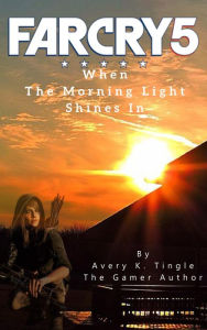 Title: Far Cry 5: When The Morning Light Shines In, Author: Avery K. Tingle