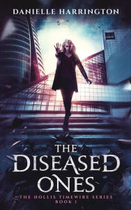 Title: The Diseased Ones (The Hollis Timewire Series), Author: Danielle Harrington