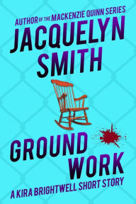 Title: Ground Work: A Kira Brightwell Short Story (Kira Brightwell Mysteries), Author: Jacquelyn Smith