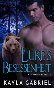 Title: Luke's Besessenheit (Red Lodge Bären, #1), Author: Kayla Gabriel