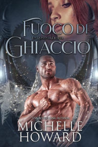 Title: Fuoco di Ghiaccio (Un Roman di Dracol, #3), Author: Michelle Howard