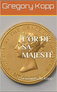 Title: L'or de Sa Majesté (Chroniques de Kopp, #6), Author: Gregory Kopp
