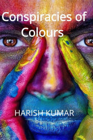 Title: Conspiracies of Colours, Author: Harish Kumar