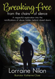 Title: Breaking Free from the Chains of Silence - A Respectful Exploration into the Ramifications of Abuse Hidden Behind Closed Doors, Author: Lorraine Nilon