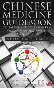 Title: Chinese Medicine Guidebook Essential Oils to Balance the Metal Element & Organ Meridians (5 Element Series), Author: KG STILES