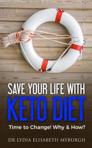 Title: Save Your Life with Keto Diet - Time to Change! Why & How?, Author: Lydia Elisabeth Myburgh