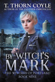 Title: By Witch's Mark (The Witches of Portland, #9), Author: T. Thorn Coyle