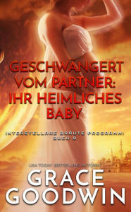 Title: Geschwängert vom Partner: ihr heimliches Baby (Interstellare Bräute® Programm, #9), Author: Grace Goodwin