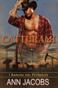 Title: Catturami (I Baroni del Petrolio, #1), Author: Ann Jacobs