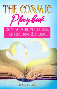 Title: The Cosmic Playbook: 30 Vital Mini Meditations For Love, Hope and Courage (Ignite: The Path to a Magical Life, #1), Author: PK Davies