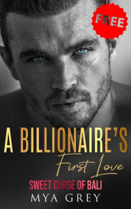 Title: A Billionaire's First Love (Sweet Curse of Bali, #1), Author: Mya Grey