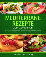 Title: Mediterrane Rezepte zum Abnehmen: Das Kochbuch zur Mittelmeer-Diät. So genussvoll können Sie Ihre Herz-Kreislauf-Gesundheit fördern und dabei Gewicht verlieren (Inkl. Nährwerten und Punkten), Author: Jacopo Bianchi