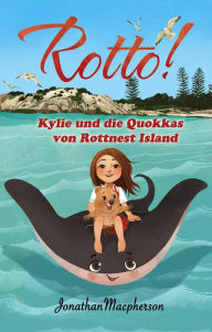 Title: Rotto! Kylie und die Quokkas von Rottnest Island, Author: J. Macpherson