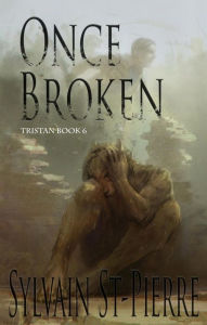 Title: Once Broken (Tristan, #6), Author: Sylvain St-Pierre