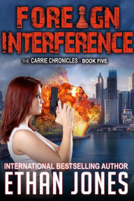 Title: Foreign Interference: A Carrie Chronicles Spy Thriller, Author: Ethan Jones