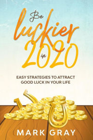 Title: Be Luckier in 2020, Author: Mark GRAY