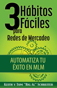 Title: 3 Hábitos Fáciles para Redes de Mercadeo: Automatiza Tu Éxito en MLM, Author: Keith Schreiter