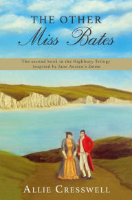 Title: The Other Miss Bates - a prequel inspired by Jane Austen's 'Emma' (Highbury, #2), Author: Allie Cresswell