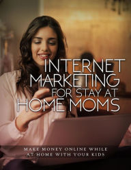 Title: Internet Marketing For Stay-At-Home Moms, Author: Samy Seddik