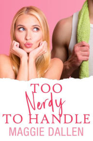 Title: Too Nerdy to Handle (Crazy Crush, #2), Author: Maggie Dallen