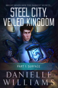 Title: Steel City, Veiled Kingdom, Part 1: Surface, Author: Danielle Williams