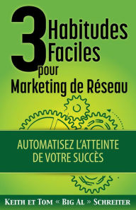 Title: 3 Habitudes Faciles pour Marketing de Réseau : Automatisez L'atteinte de Votre Succès, Author: Keith Schreiter