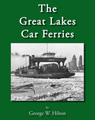 Title: The Great Lakes Car Ferries, Author: George W. Hilton
