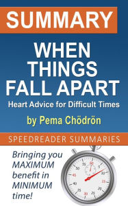 Title: Summary of When Things Fall Apart: Heart Advice for Difficult Times by Pema Chödrön, Author: SpeedReader Summaries