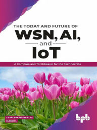 Title: The Today and Future of WSN, AI, and IoT: A Compass and Torchbearer for the Technocrats, Author: Chandrakant Naikodi