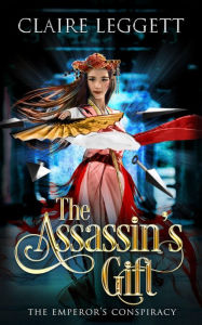Title: The Assassin's Gift (The Emperor's Conspiracy, #1), Author: Claire Leggett