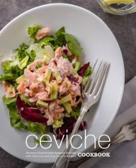 Title: Ceviche Cookbook: Discover a Classical South American Side Dish with Delicious and Easy Ceviche Recipes, Author: BookSumo Press