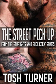 Title: The Street Pick Up: From the 'Straights Who Suck Cock' Series, Author: Tosh Turner